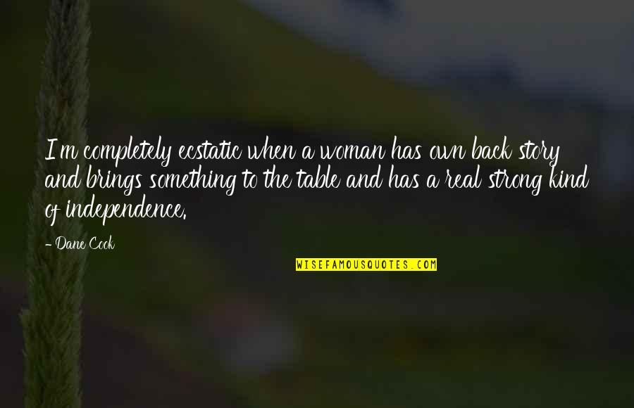 Philosohers Quotes By Dane Cook: I'm completely ecstatic when a woman has own Philosohers Quotes By Dane Cook: I'm completely ecstatic when a woman has own