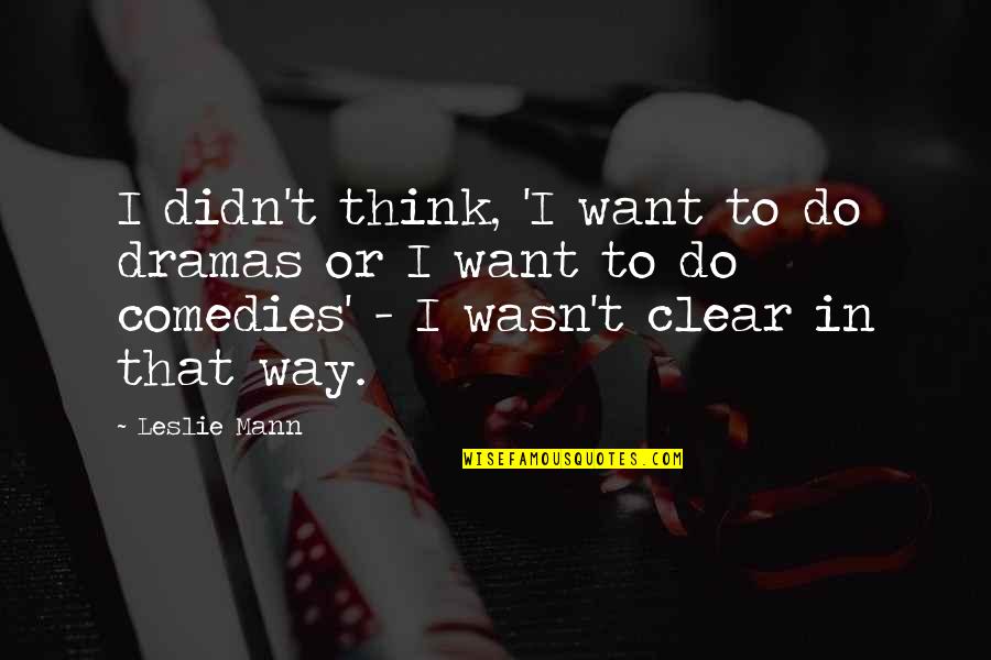 Philosohers Quotes By Leslie Mann: I didn't think, 'I want to do dramas Philosohers Quotes By Leslie Mann: I didn't think, 'I want to do dramas