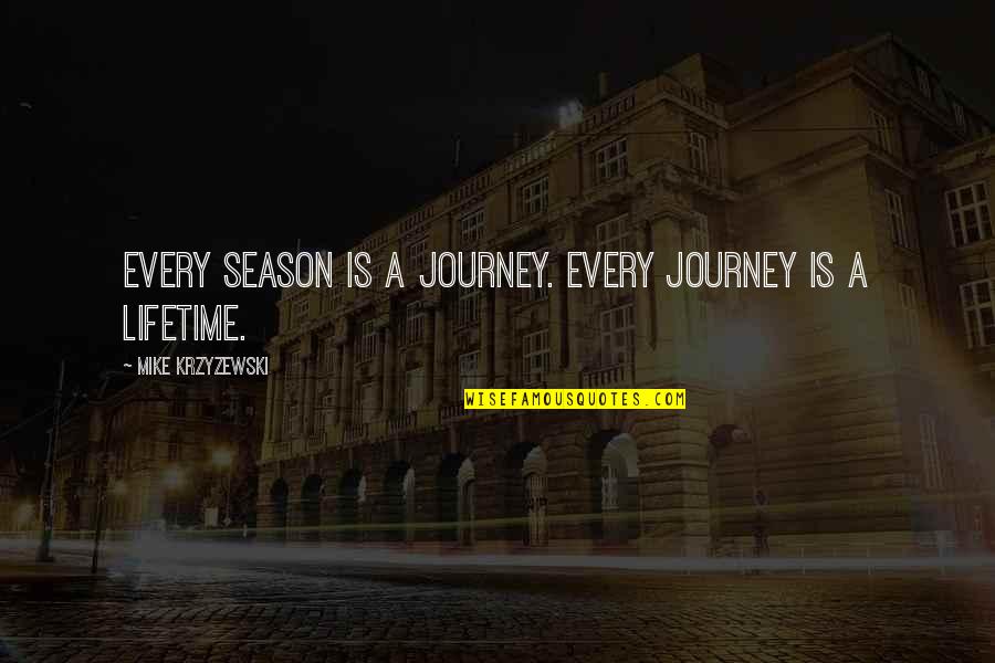 Philosohers Quotes By Mike Krzyzewski: Every season is a journey. Every journey is