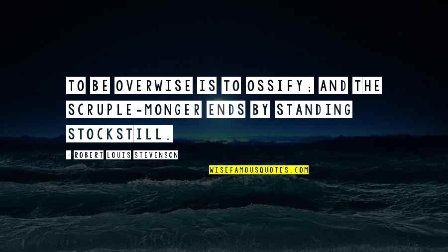 Philosohers Quotes By Robert Louis Stevenson: To be overwise is to ossify; and the Philosohers Quotes By Robert Louis Stevenson: To be overwise is to ossify; and the