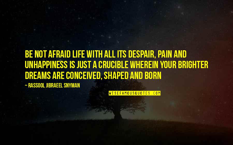 Philosoper Quotes By Rassool Jibraeel Snyman: Be not afraid life with all its despair,