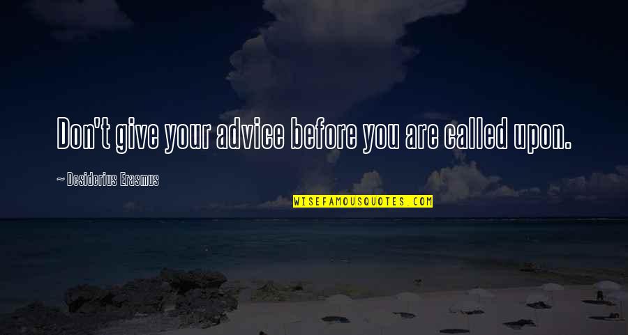 Philosopher Derrida Quotes By Desiderius Erasmus: Don't give your advice before you are called