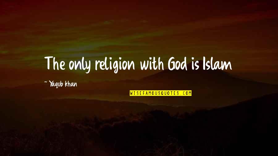 Philosopher Derrida Quotes By Yaqub Khan: The only religion with God is Islam