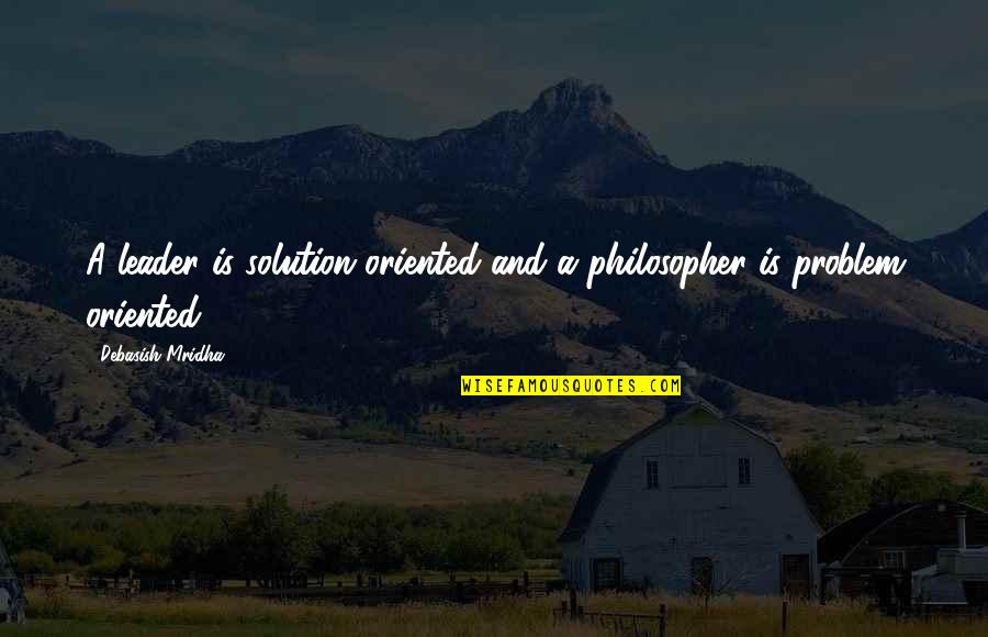 Philosopher Gandhi Quotes By Debasish Mridha: A leader is solution oriented and a philosopher