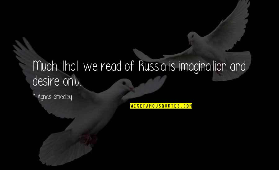 Philosopher Jean-jacques Rousseau Quotes By Agnes Smedley: Much that we read of Russia is imagination