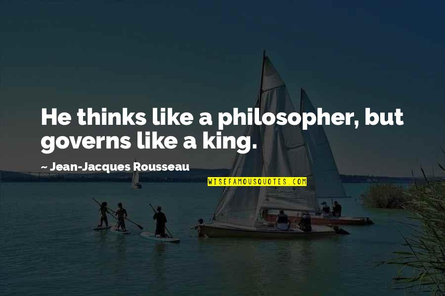 Philosopher King Quotes By Jean-Jacques Rousseau: He thinks like a philosopher, but governs like