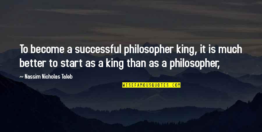 Philosopher King Quotes By Nassim Nicholas Taleb: To become a successful philosopher king, it is