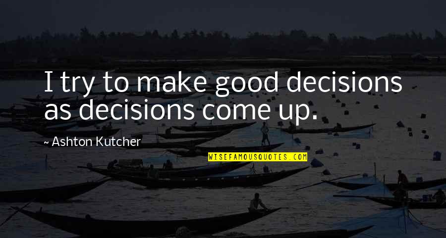 Philosopher Lao Tzu Quotes By Ashton Kutcher: I try to make good decisions as decisions Philosopher Lao Tzu Quotes By Ashton Kutcher: I try to make good decisions as decisions