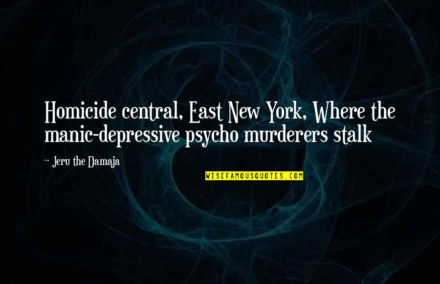 Philosopher Lao Tzu Quotes By Jeru The Damaja: Homicide central, East New York, Where the manic-depressive Philosopher Lao Tzu Quotes By Jeru The Damaja: Homicide central, East New York, Where the manic-depressive