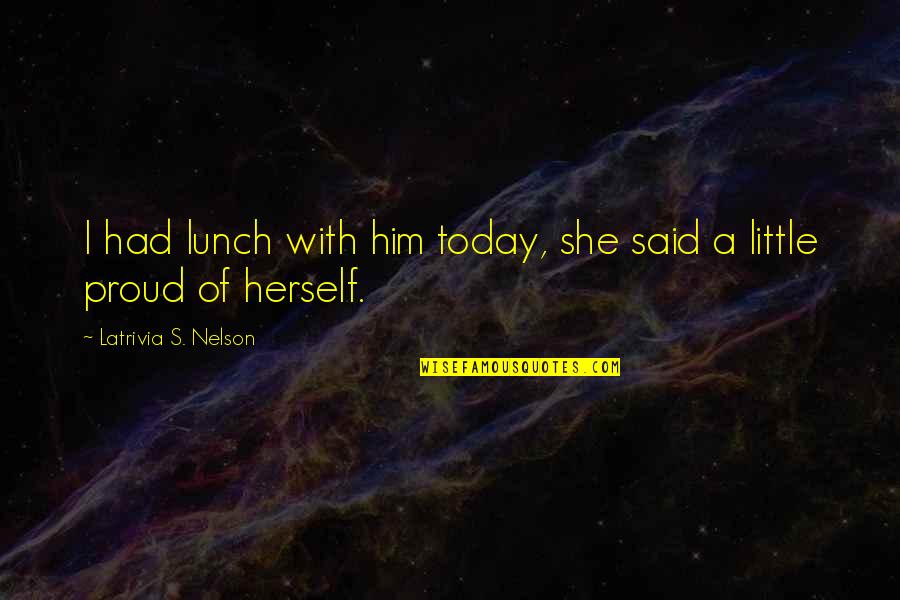 Philosopher Lao Tzu Quotes By Latrivia S. Nelson: I had lunch with him today, she said Philosopher Lao Tzu Quotes By Latrivia S. Nelson: I had lunch with him today, she said