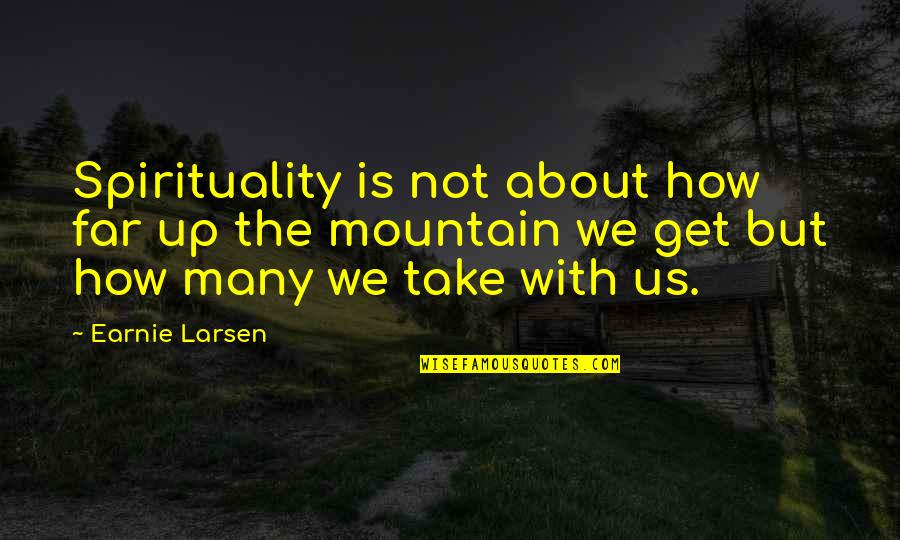 Philosopher Thales Quotes By Earnie Larsen: Spirituality is not about how far up the