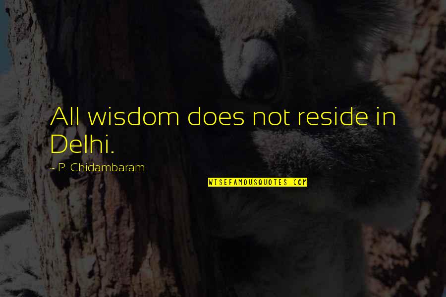 Philosopher Theodor Adorno Quotes By P. Chidambaram: All wisdom does not reside in Delhi. Philosopher Theodor Adorno Quotes By P. Chidambaram: All wisdom does not reside in Delhi.