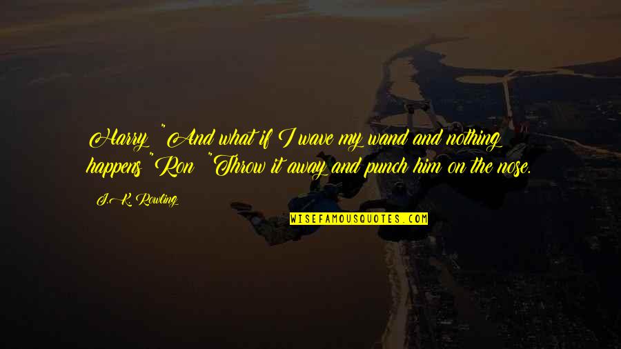 Philosophers Stone Quotes By J.K. Rowling: Harry: "And what if I wave my wand