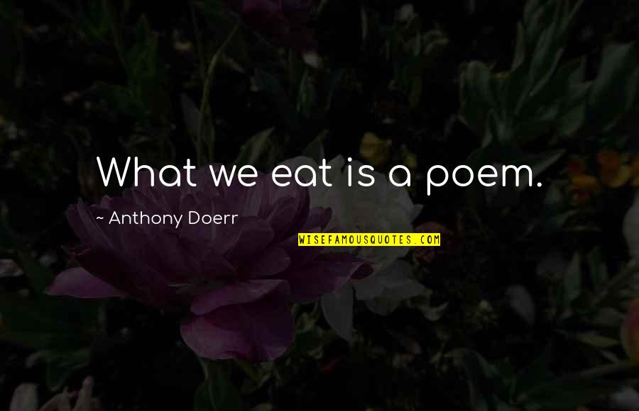 Philosophes Def Quotes By Anthony Doerr: What we eat is a poem.