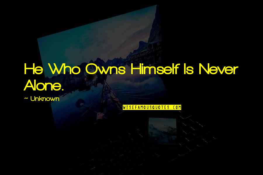 Philosophes Pronunciation Quotes By Unknown: He Who Owns Himself Is Never Alone. Philosophes Pronunciation Quotes By Unknown: He Who Owns Himself Is Never Alone.