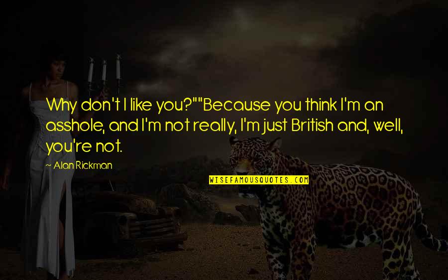 Philosophiae Latin Quotes By Alan Rickman: Why don't I like you?""Because you think I'm Philosophiae Latin Quotes By Alan Rickman: Why don't I like you?""Because you think I'm