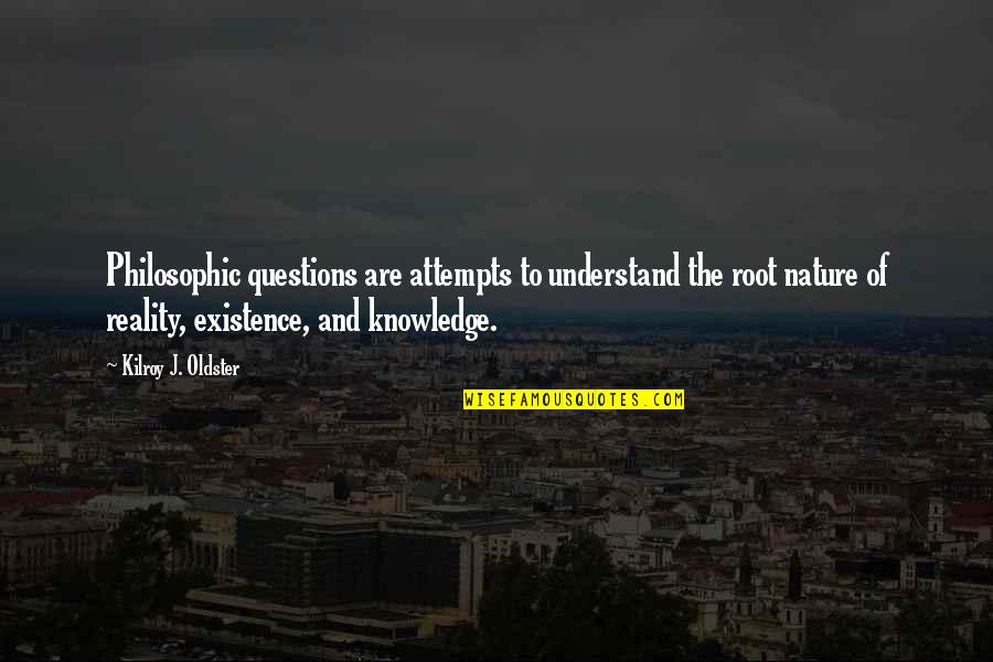 Philosophic Philosophy Quotes By Kilroy J. Oldster: Philosophic questions are attempts to understand the root Philosophic Philosophy Quotes By Kilroy J. Oldster: Philosophic questions are attempts to understand the root