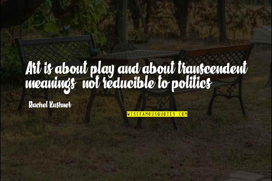 Philosophic Philosophy Quotes By Rachel Kushner: Art is about play and about transcendent meanings,
