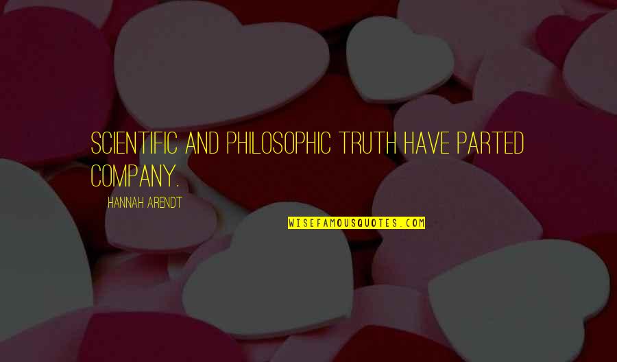 Philosophic Quotes By Hannah Arendt: Scientific and philosophic truth have parted company. Philosophic Quotes By Hannah Arendt: Scientific and philosophic truth have parted company.