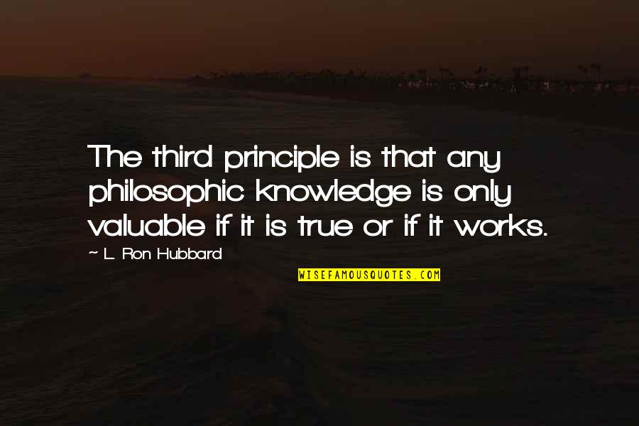 Philosophic Quotes By L. Ron Hubbard: The third principle is that any philosophic knowledge Philosophic Quotes By L. Ron Hubbard: The third principle is that any philosophic knowledge