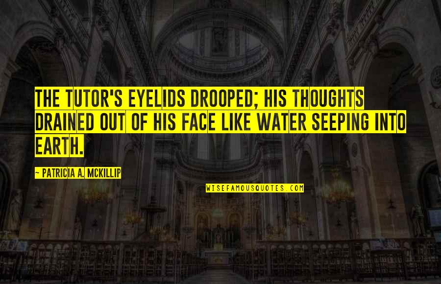 Philosophical Adolescence Quotes By Patricia A. McKillip: The tutor's eyelids drooped; his thoughts drained out