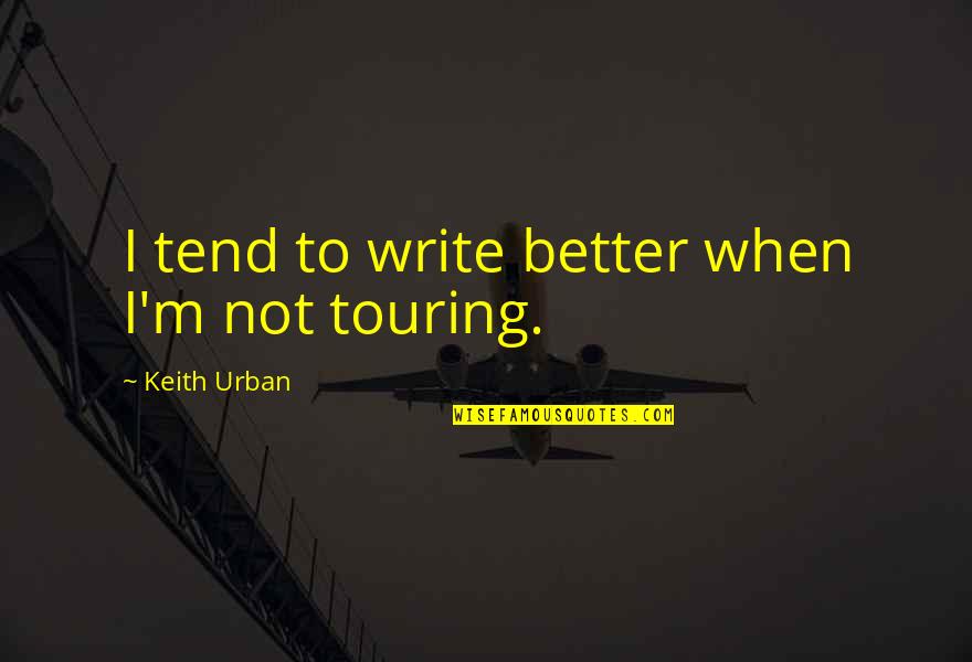 Philosophical Eternity Quotes By Keith Urban: I tend to write better when I'm not