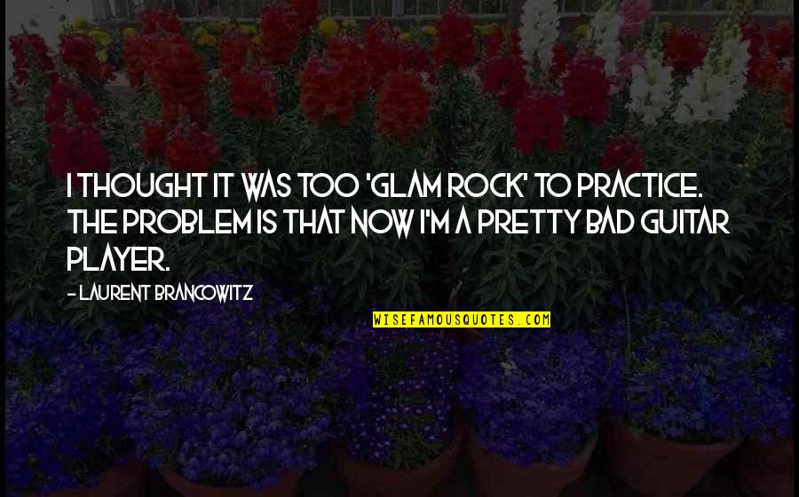 Philosophical Eternity Quotes By Laurent Brancowitz: I thought it was too 'glam rock' to