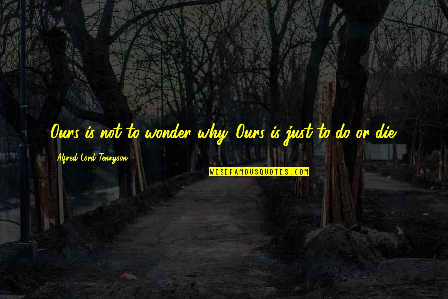 Philosophical Fitness Quotes By Alfred Lord Tennyson: Ours is not to wonder why. Ours is