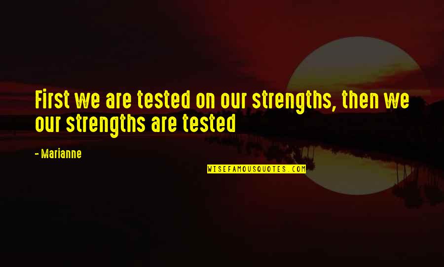 Philosophical Fitness Quotes By Marianne: First we are tested on our strengths, then