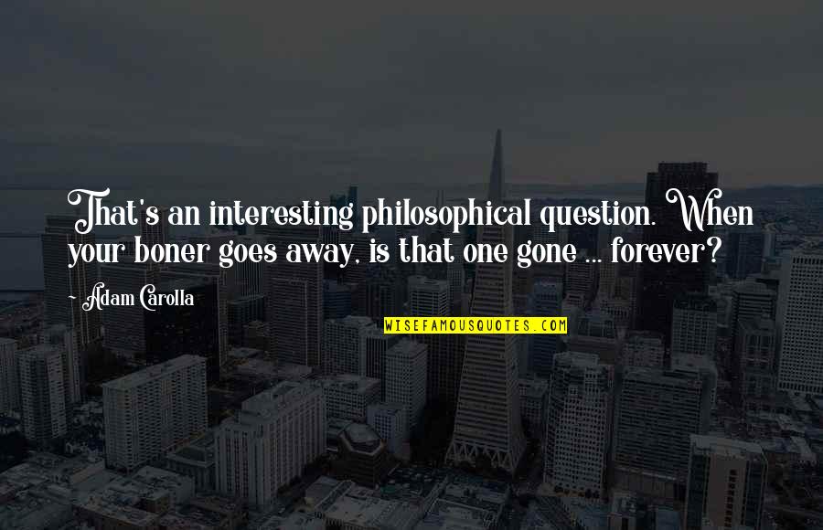 Philosophical Funny Quotes By Adam Carolla: That's an interesting philosophical question. When your boner Philosophical Funny Quotes By Adam Carolla: That's an interesting philosophical question. When your boner