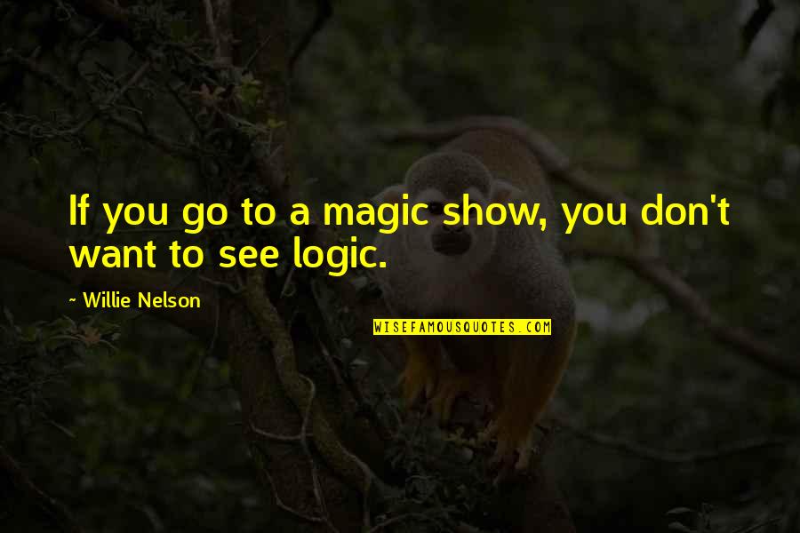 Philosophical Happiness Quotes By Willie Nelson: If you go to a magic show, you