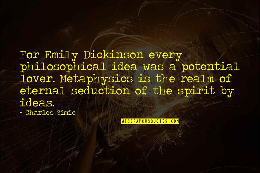 Philosophical Ideas And Quotes By Charles Simic: For Emily Dickinson every philosophical idea was a