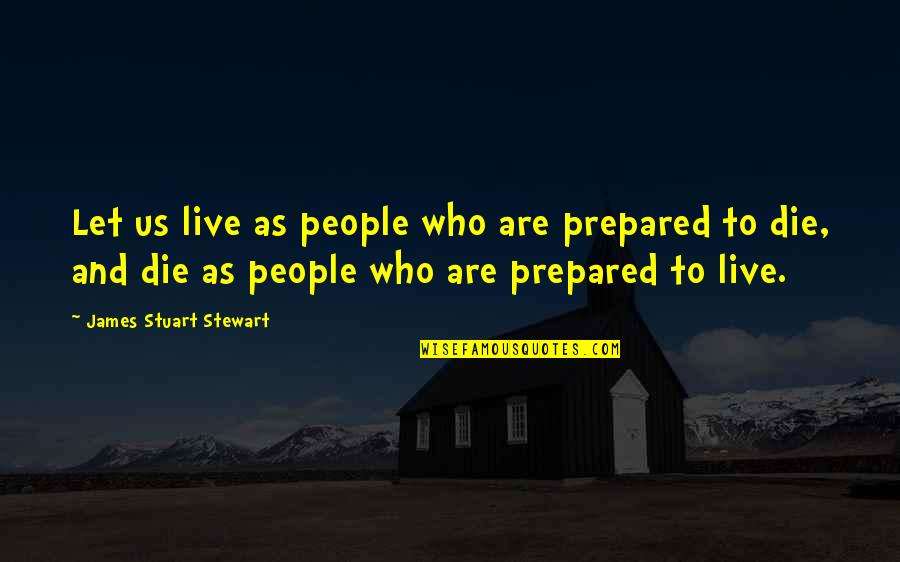 Philosophical Insight Quotes By James Stuart Stewart: Let us live as people who are prepared