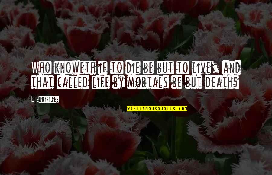 Philosophical Life And Death Quotes By Euripides: Who knoweth if to die be but to