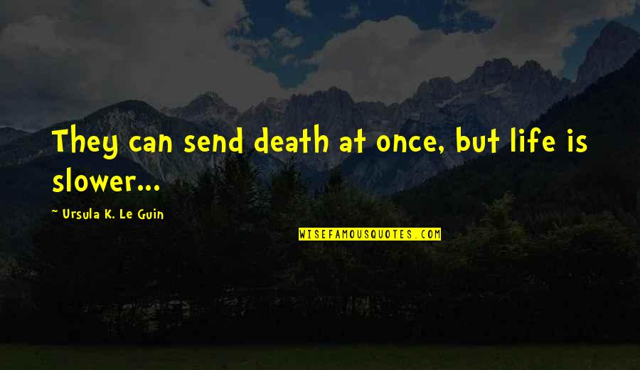Philosophical Life And Death Quotes By Ursula K. Le Guin: They can send death at once, but life Philosophical Life And Death Quotes By Ursula K. Le Guin: They can send death at once, but life