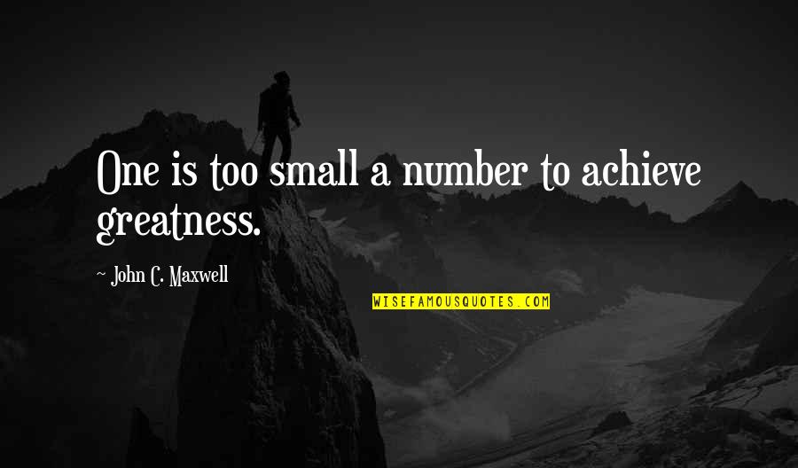 Philosophical Obervations Quotes By John C. Maxwell: One is too small a number to achieve Philosophical Obervations Quotes By John C. Maxwell: One is too small a number to achieve