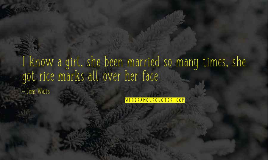 Philosophical Obervations Quotes By Tom Waits: I know a girl, she been married so
