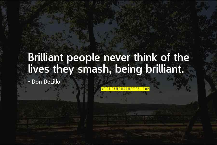 Philosophical People Quotes By Don DeLillo: Brilliant people never think of the lives they