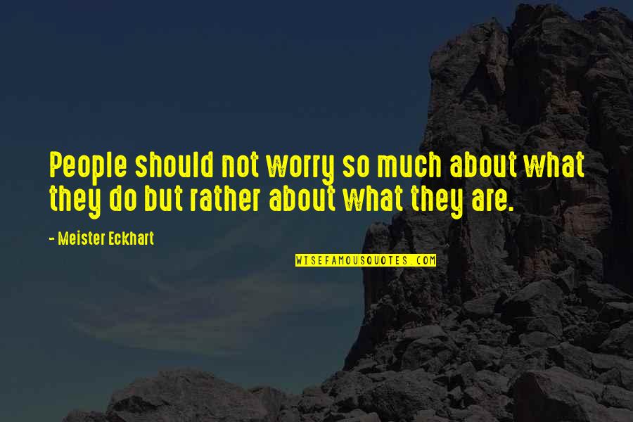 Philosophical People Quotes By Meister Eckhart: People should not worry so much about what