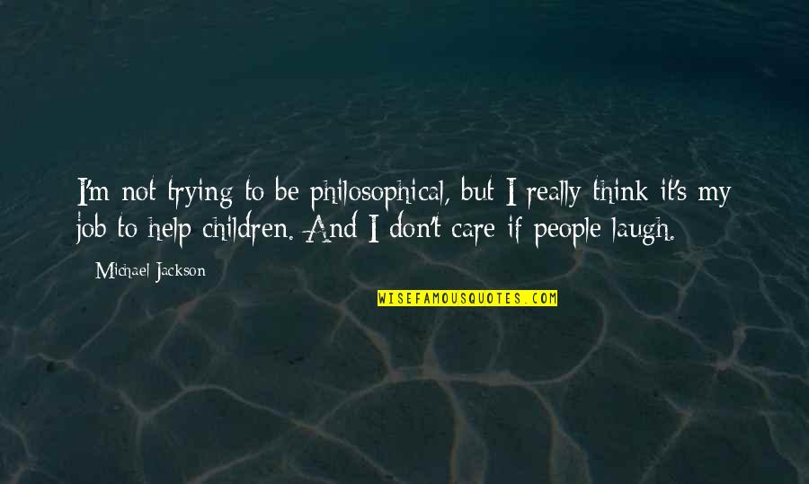 Philosophical People Quotes By Michael Jackson: I'm not trying to be philosophical, but I