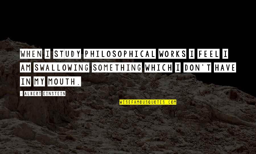 Philosophical Philosophy Quotes By Albert Einstein: When I study philosophical works I feel I Philosophical Philosophy Quotes By Albert Einstein: When I study philosophical works I feel I