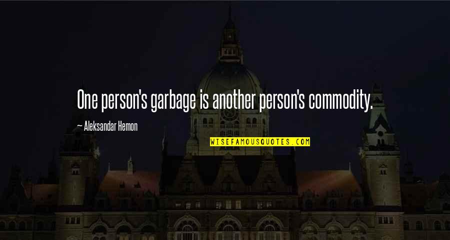 Philosophical Philosophy Quotes By Aleksandar Hemon: One person's garbage is another person's commodity. Philosophical Philosophy Quotes By Aleksandar Hemon: One person's garbage is another person's commodity.