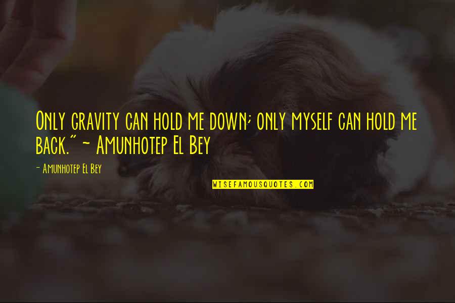 Philosophical Philosophy Quotes By Amunhotep El Bey: Only gravity can hold me down; only myself