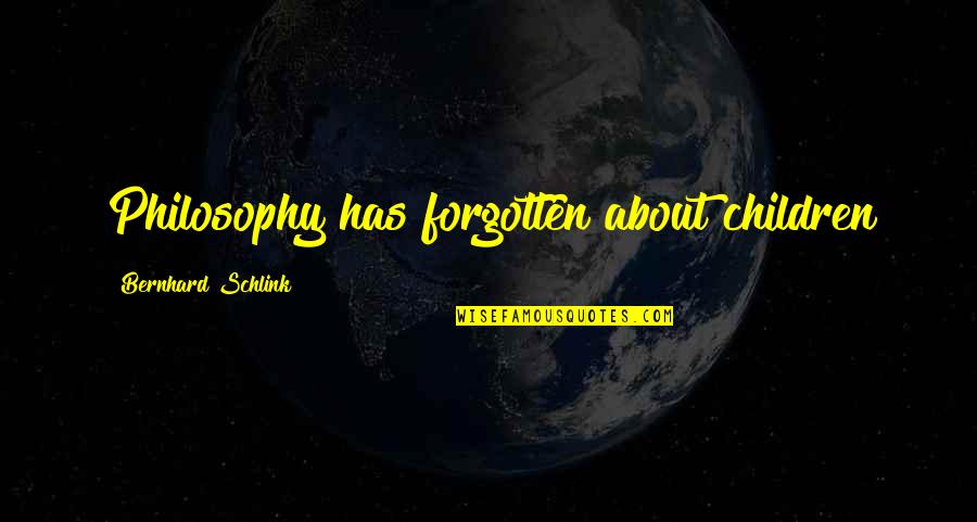 Philosophical Philosophy Quotes By Bernhard Schlink: Philosophy has forgotten about children Philosophical Philosophy Quotes By Bernhard Schlink: Philosophy has forgotten about children