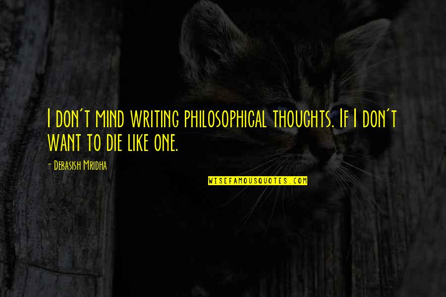 Philosophical Philosophy Quotes By Debasish Mridha: I don't mind writing philosophical thoughts. If I