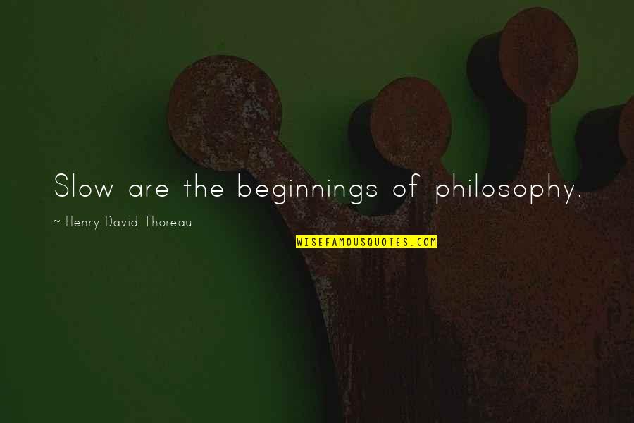 Philosophical Philosophy Quotes By Henry David Thoreau: Slow are the beginnings of philosophy. Philosophical Philosophy Quotes By Henry David Thoreau: Slow are the beginnings of philosophy.