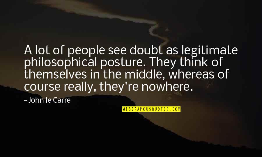 Philosophical Philosophy Quotes By John Le Carre: A lot of people see doubt as legitimate Philosophical Philosophy Quotes By John Le Carre: A lot of people see doubt as legitimate