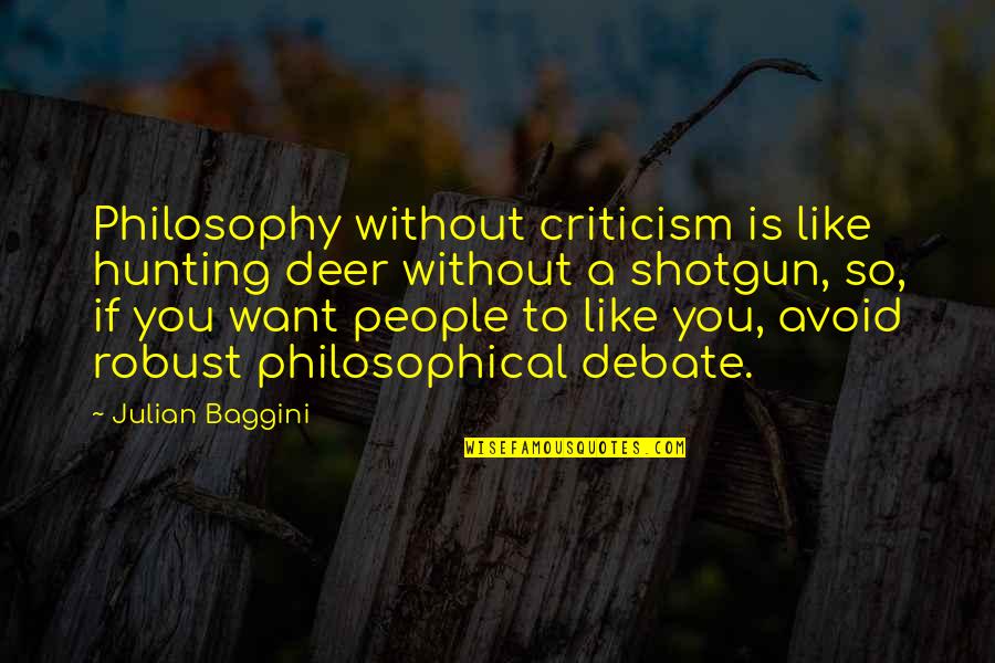 Philosophical Philosophy Quotes By Julian Baggini: Philosophy without criticism is like hunting deer without Philosophical Philosophy Quotes By Julian Baggini: Philosophy without criticism is like hunting deer without