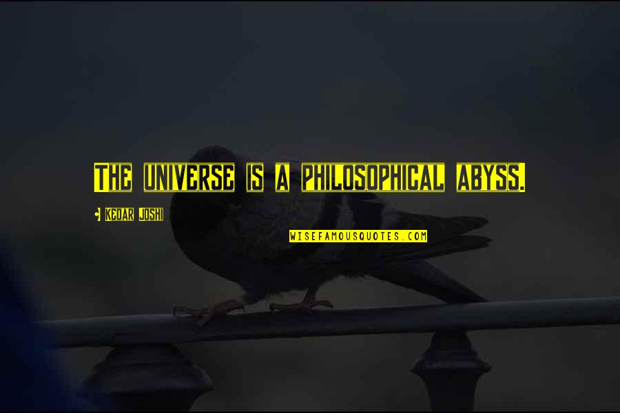 Philosophical Philosophy Quotes By Kedar Joshi: The universe is a philosophical abyss. Philosophical Philosophy Quotes By Kedar Joshi: The universe is a philosophical abyss.