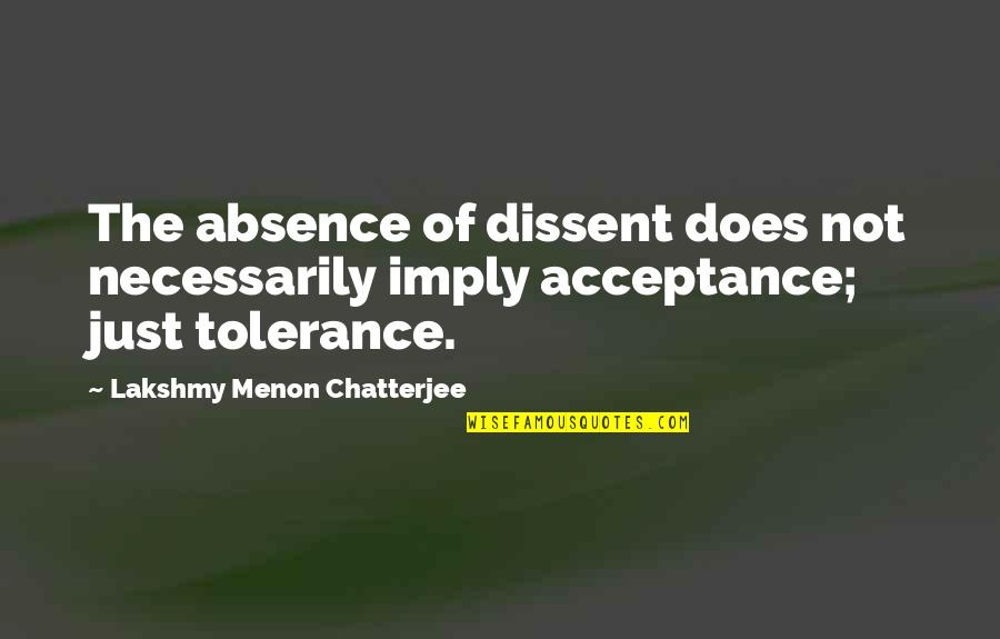 Philosophical Philosophy Quotes By Lakshmy Menon Chatterjee: The absence of dissent does not necessarily imply Philosophical Philosophy Quotes By Lakshmy Menon Chatterjee: The absence of dissent does not necessarily imply